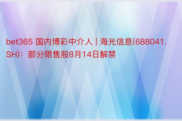 bet365 国内博彩中介人 | 海光信息(688041.SH)：部分限售股8月14日解禁