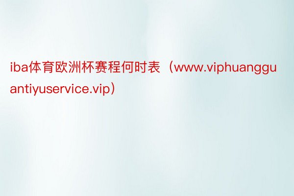 iba体育欧洲杯赛程何时表（www.viphuangguantiyuservice.vip）