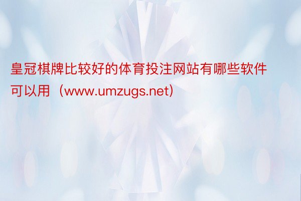 皇冠棋牌比较好的体育投注网站有哪些软件可以用（www.umzugs.net）